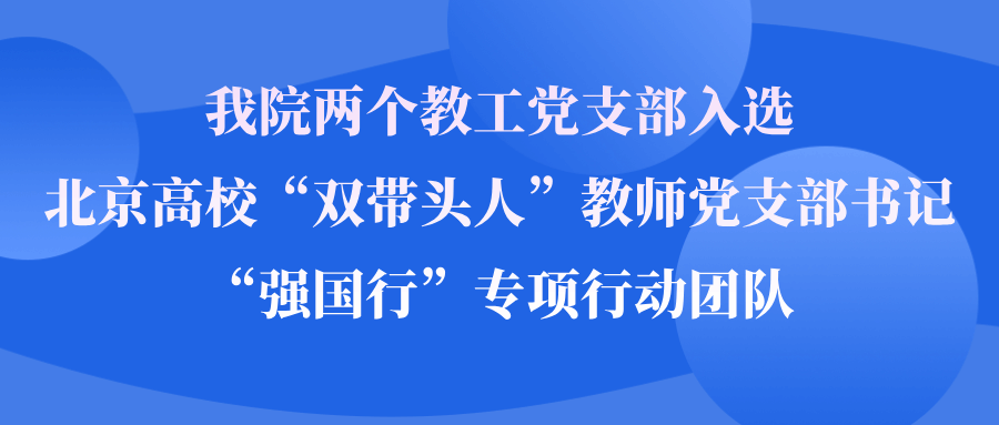 我院两个教工党支部入选北京高校 双带头人" 教师党支部书记 "强国行" 专项行动团队